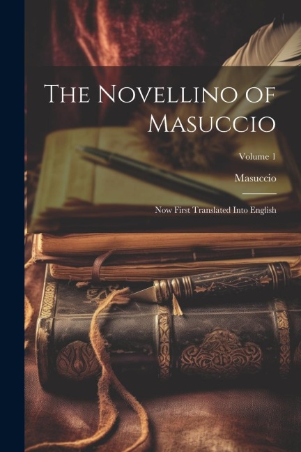The Novellino of Masuccio: Now First Translated Into English; Volume 1