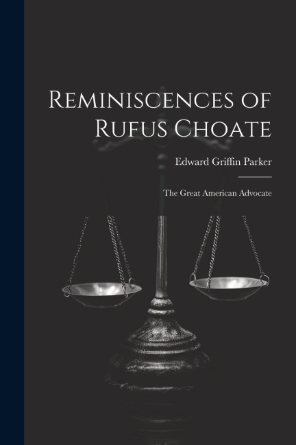 Reminiscences of Rufus Choate: The Great American Advocate