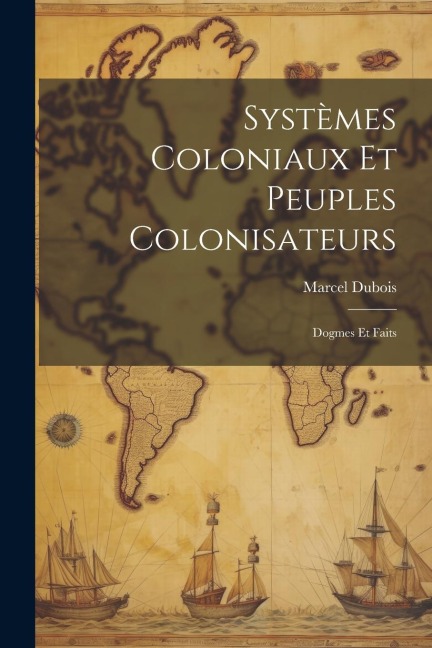 Systèmes Coloniaux Et Peuples Colonisateurs: Dogmes Et Faits