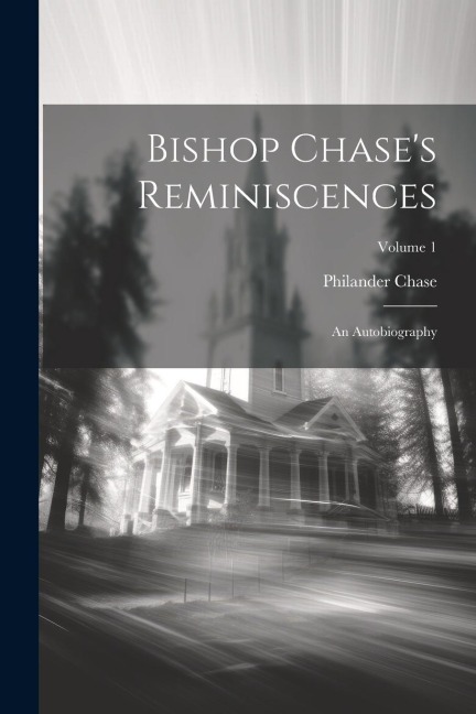 Bishop Chases Reminiscences: An Autobiography; Volume 1