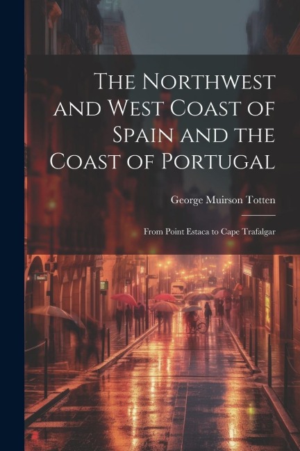 The Northwest and West Coast of Spain and the Coast of Portugal: From Point Estaca to Cape Trafalgar