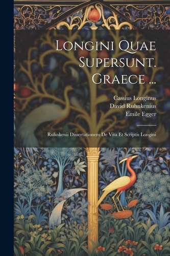 Longini Quae Supersunt. Graece ... Ruhnkenii Dissertationem De Vita Et Scriptis Longini
