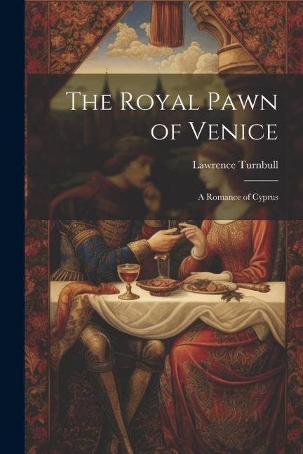 The Royal Pawn of Venice: A Romance of Cyprus