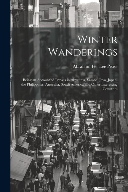 Winter Wanderings: Being an Account of Travels in Abyssinia, Samoa, Java, Japan, the Philippines, Australia, South America and Other Inte