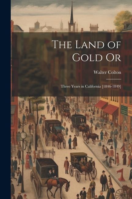 The Land of Gold Or: Three Years in California [1846-1849]