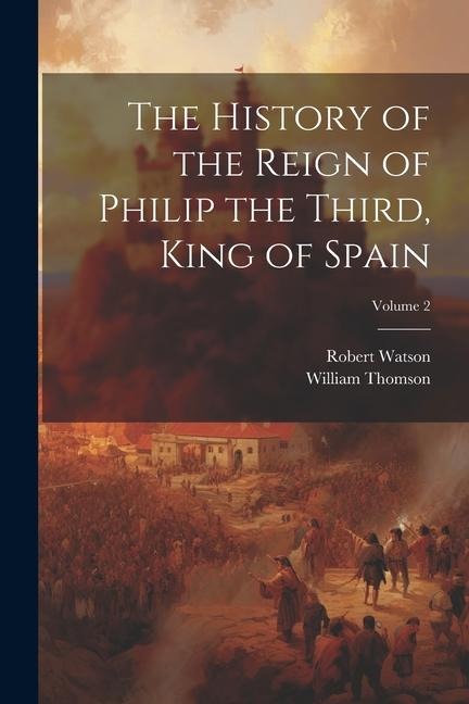 The History of the Reign of Philip the Third, King of Spain; Volume 2