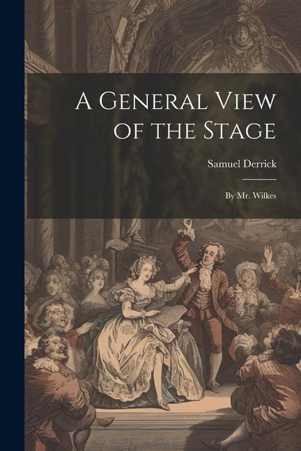 A General View of the Stage: By Mr. Wilkes