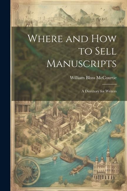 Where and How to Sell Manuscripts: A Directory for Writers