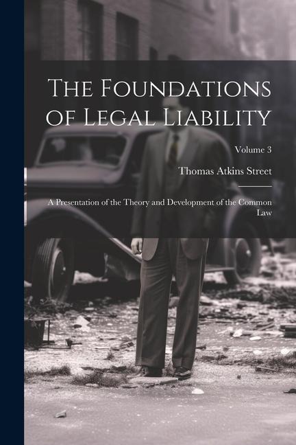 The Foundations of Legal Liability: A Presentation of the Theory and Development of the Common Law; Volume 3