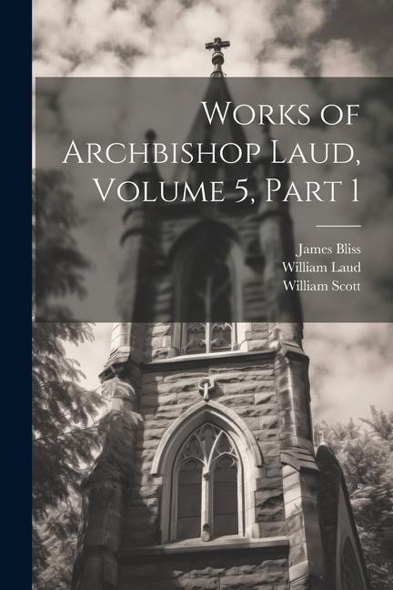 Works of Archbishop Laud, Volume 5, part 1