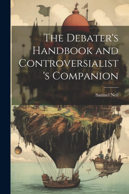 The Debaters Handbook and Controversialists Companion