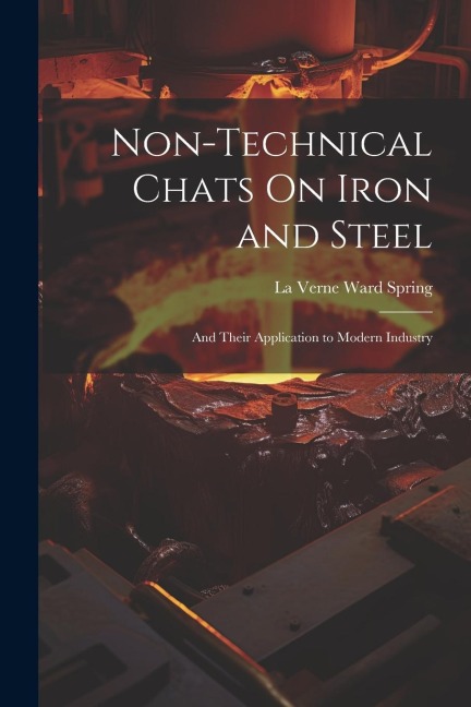 Non-Technical Chats On Iron and Steel: And Their Application to Modern Industry