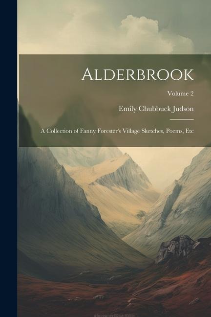 Alderbrook: A Collection of Fanny Forester's Village Sketches, Poems, Etc; Volume 2