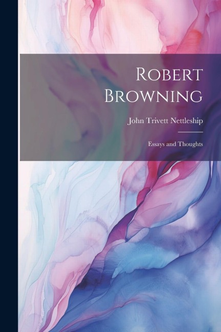 Robert Browning: Essays and Thoughts