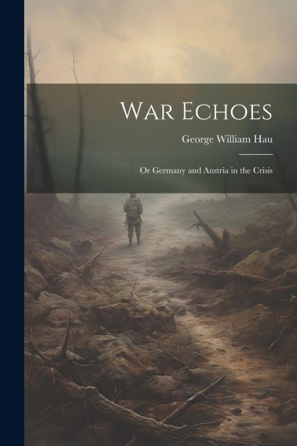 War Echoes: Or Germany and Austria in the Crisis