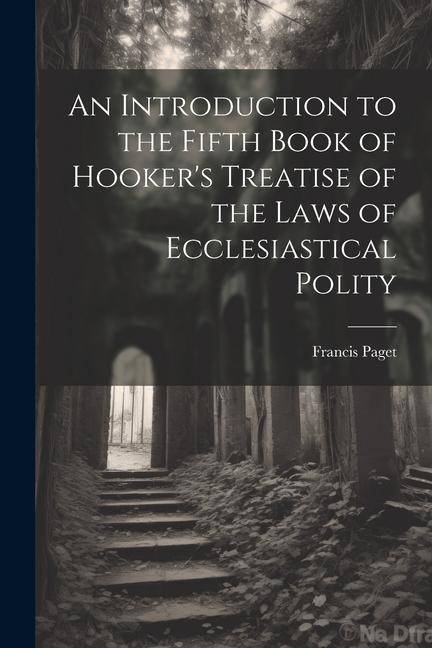 An Introduction to the Fifth Book of Hookers Treatise of the Laws of Ecclesiastical Polity
