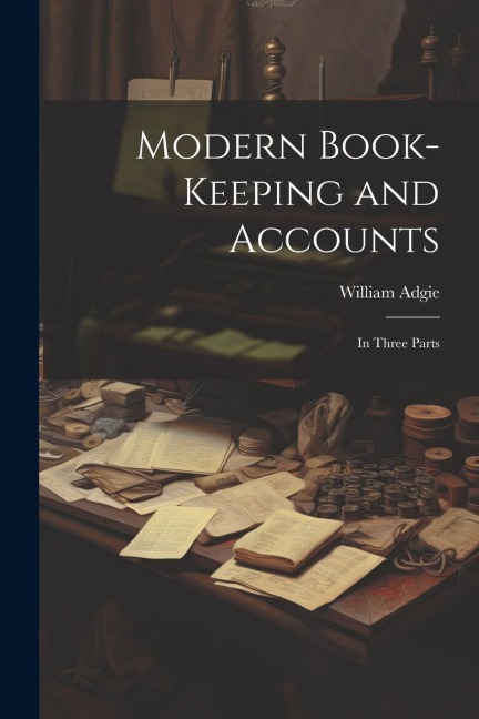 Modern Book-Keeping and Accounts: In Three Parts