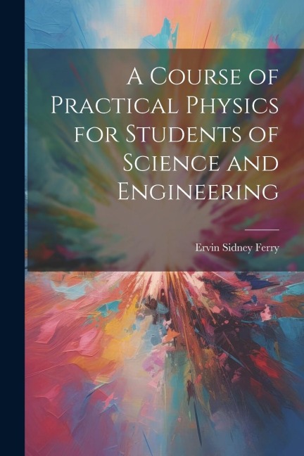 A Course of Practical Physics for Students of Science and Engineering