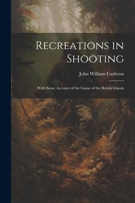 Recreations in Shooting: With Some Account of the Game of the British Islands