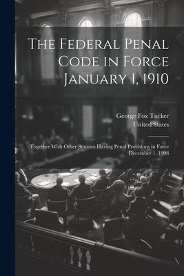The Federal Penal Code in Force January 1, 1910: Together With Other Statutes Having Penal Provisions in Force December 1, 1908