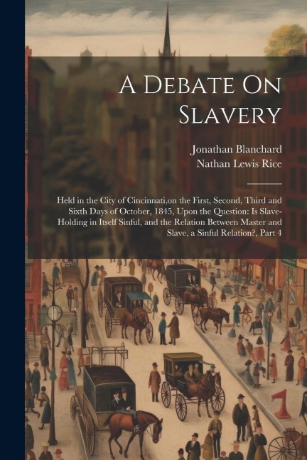 A Debate On Slavery: Held in the City of Cincinnati, on the First, Second, Third and Sixth Days of October, 1845, Upon the Question: Is Slave-Holding in Itself Sinful, and the Relation Between Master and Slave, a Sinful Relation?, Part 4