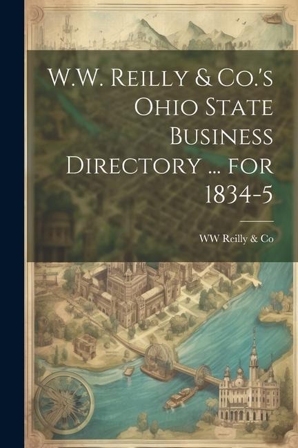 W.W. Reilly & Co.s Ohio State Business Directory ... for 1834-5