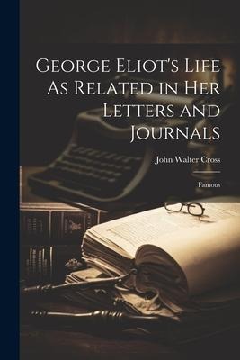 George Eliots Life As Related in Her Letters and Journals: Famous