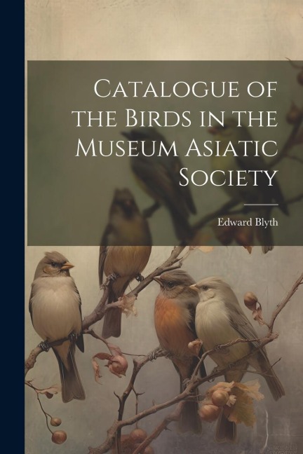 Catalogue of the Birds in the Museum Asiatic Society