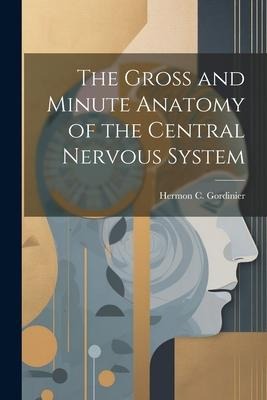 The Gross and Minute Anatomy of the Central Nervous System