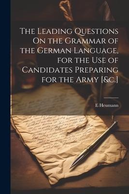 The Leading Questions On the Grammar of the German Language, for the Use of Candidates Preparing for the Army [&c.]