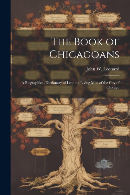 The Book of Chicagoans: A Biographical Dictionary of Leading Living Men of the City of Chicago