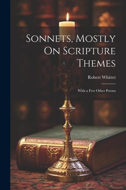 Sonnets, Mostly On Scripture Themes: With a Few Other Poems