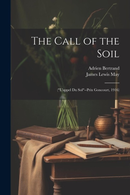 The Call of the Soil: (Lappel Du Sol--Prix Goncourt, 1916)