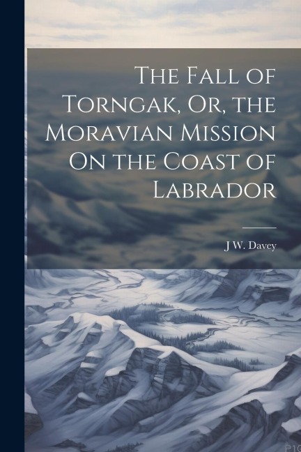 The Fall of Torngak, Or, the Moravian Mission On the Coast of Labrador