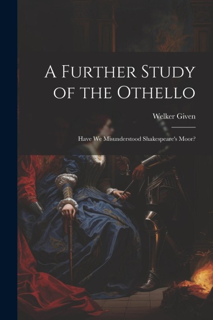 A Further Study of the Othello: Have We Misunderstood Shakespeares Moor?