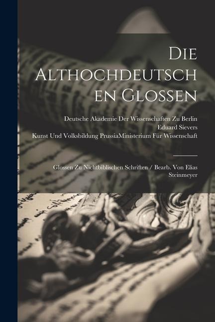 Die Althochdeutschen Glossen: Glossen Zu Nichtbiblischen Schriften / Bearb. Von Elias Steinmeyer