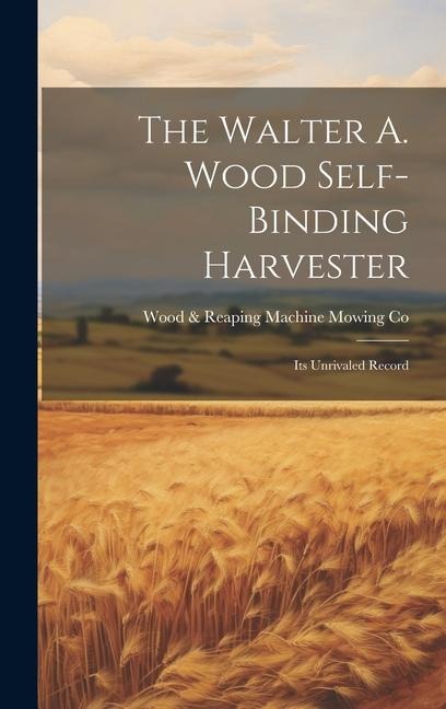 The Walter A. Wood Self-Binding Harvester: Its Unrivaled Record