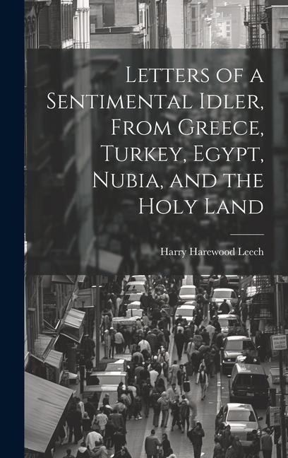 Letters of a Sentimental Idler, From Greece, Turkey, Egypt, Nubia, and the Holy Land