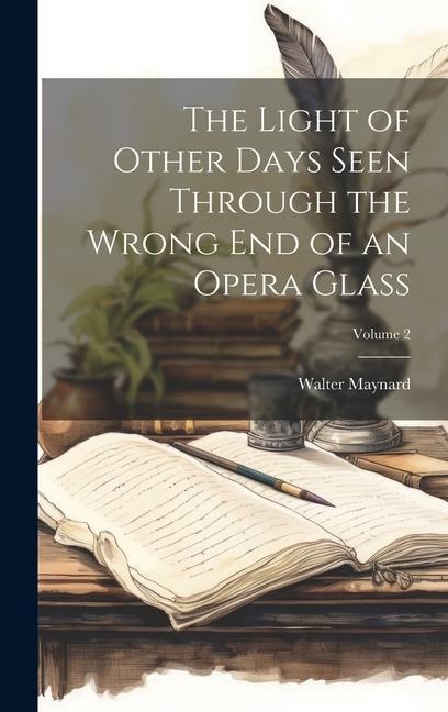 The Light of Other Days Seen Through the Wrong End of an Opera Glass; Volume 2