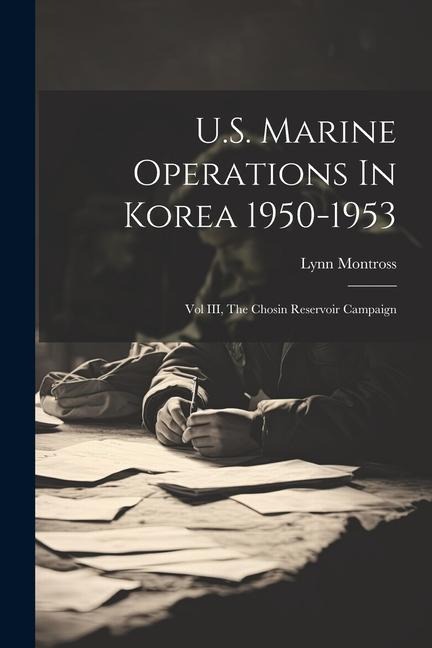 U.S. Marine Operations In Korea 1950-1953: Vol III, The Chosin Reservoir Campaign