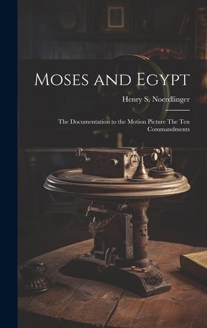Moses and Egypt: the Documentation to the Motion Picture The Ten Commandments