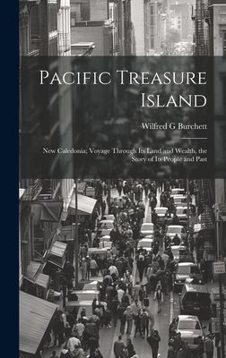 Pacific Treasure Island: New Caledonia; Voyage Through Its Land and Wealth, the Story of Its People and Past