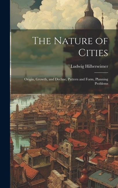 The Nature of Cities; Origin, Growth, and Decline, Pattern and Form, Planning Problems