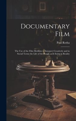 Documentary Film: the Use of the Film Medium to Interpret Creatively and in Social Terms the Life of the People as It Exists in Reality