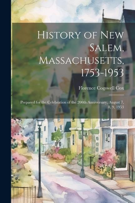 History of New Salem, Massachusetts, 1753-1953: Prepared for the Celebration of the 200th Anniversary, August 7, 8, 9, 1953