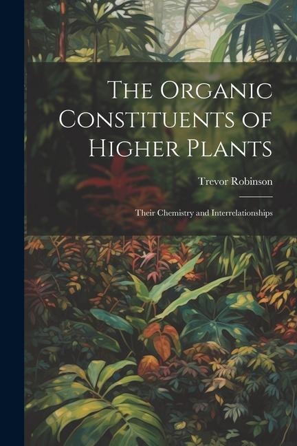 The Organic Constituents of Higher Plants: Their Chemistry and Interrelationships