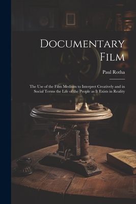 Documentary Film: the Use of the Film Medium to Interpret Creatively and in Social Terms the Life of the People as It Exists in Reality