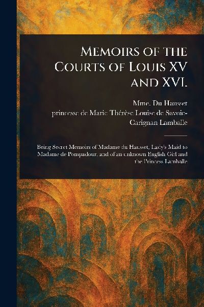 Memoirs of the Courts of Louis XV and XVI.