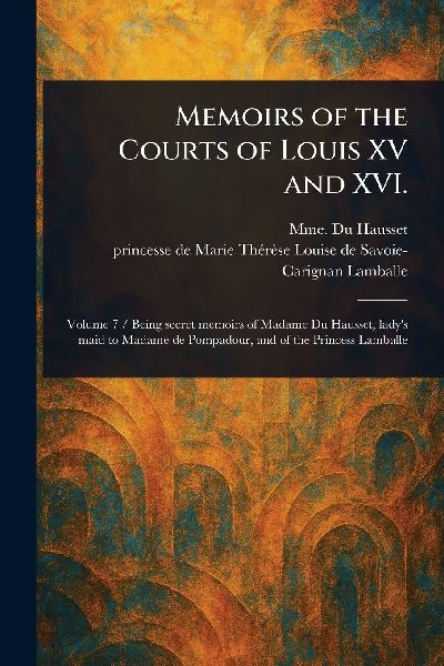 Memoirs of the Courts of Louis XV and XVI.
