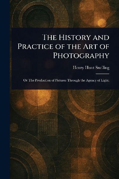 The History and Practice of the Art of Photography